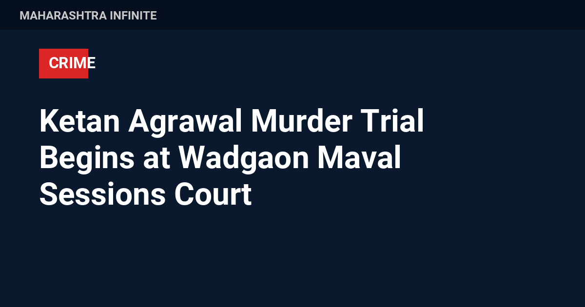 Ketan Agrawal Murder Trial Begins at Wadgaon Maval Sessions Court