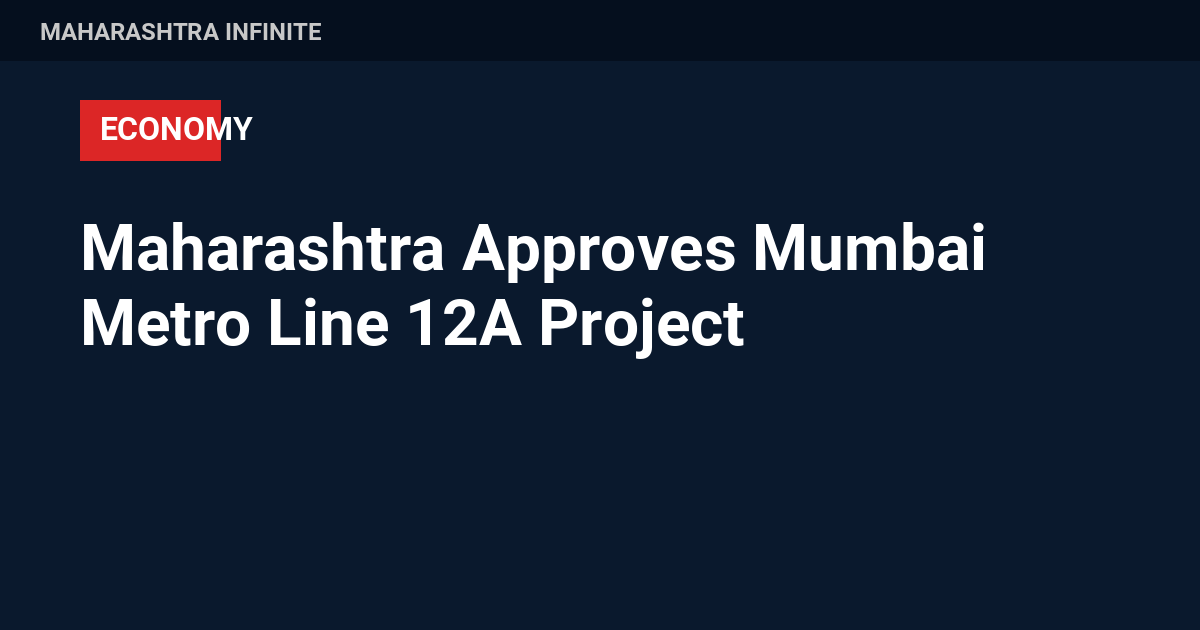 Maharashtra Approves Mumbai Metro Line 12A Project
