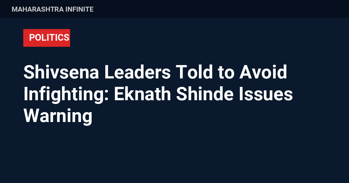 Shivsena Leaders Told to Avoid Infighting: Eknath Shinde Issues Warning