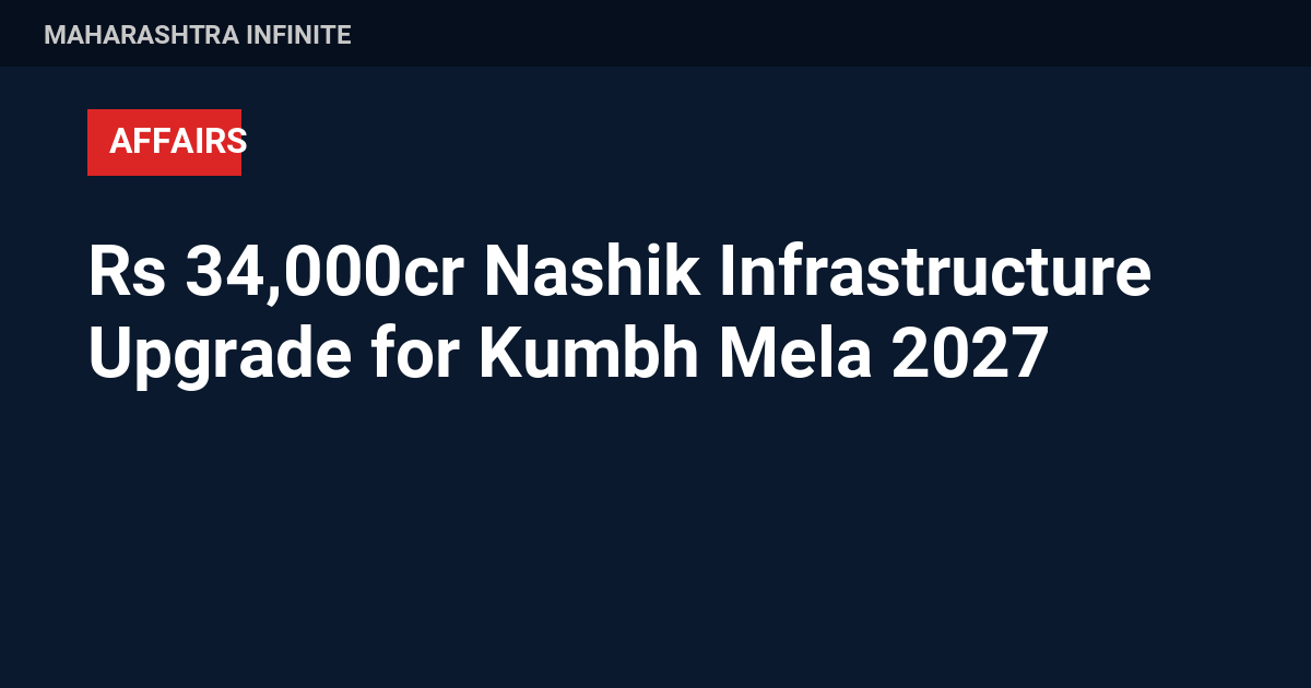 Rs 34,000cr Nashik Infrastructure Upgrade for Kumbh Mela 2027